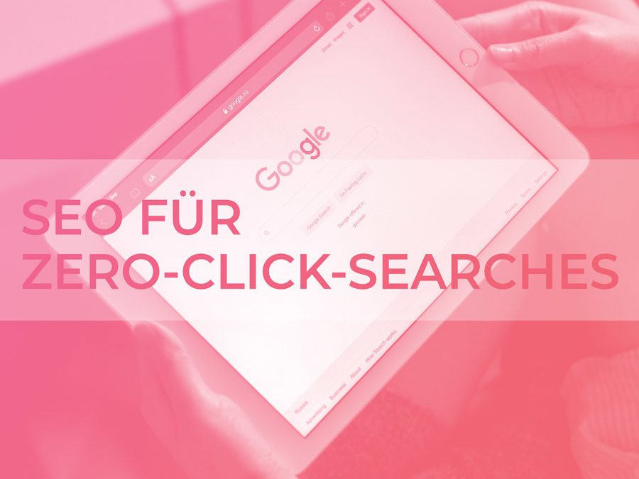 SEO für Zero-Click-Searches: Google SERP-Features mit SEO Content optimal nutzen